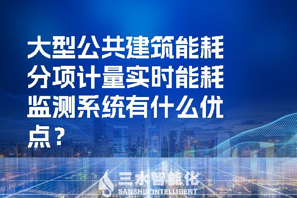 大型公共建筑能耗分項(xiàng)計(jì)量實(shí)時(shí)能耗監(jiān)測(cè)系統(tǒng)有什么優(yōu)點(diǎn)？.jpg